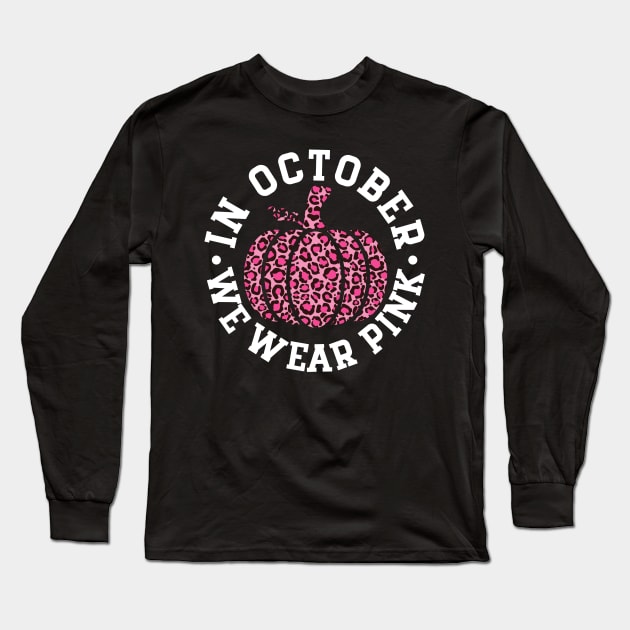 October We Wear Pink and Black Leopard Print Pumpkin - Breast Cancer Awareness White Font Long Sleeve T-Shirt by Color Me Happy 123